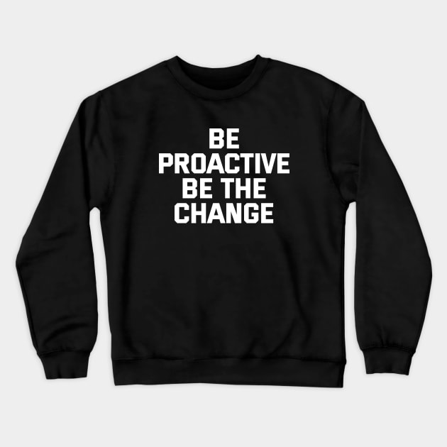 Be Proactive Be The Change Crewneck Sweatshirt by Texevod